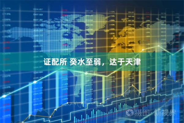 证配所 癸水至弱,达于天津