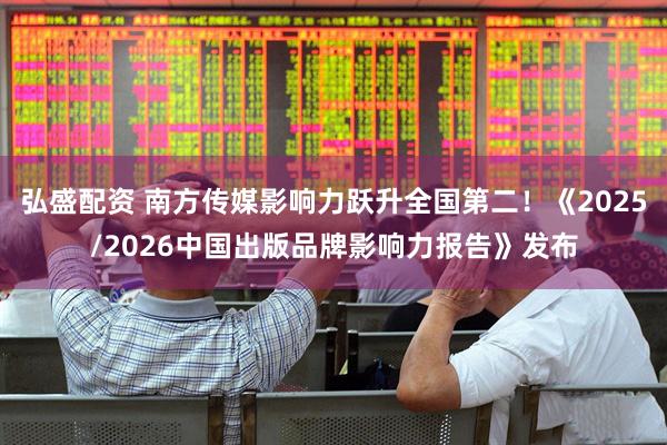 弘盛配资 南方传媒影响力跃升全国第二！《2025/2026中国出版品牌影响力报告》发布